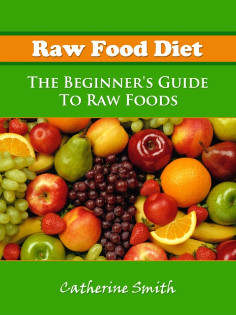 E-kniha Raw Food Diet: The Beginner's Guide To Raw Foods Catherine Smith