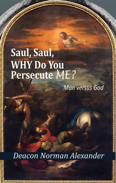 E-knjiga Saul, Saul, Why Do You Persecute Me? Deacon Norman Alexander