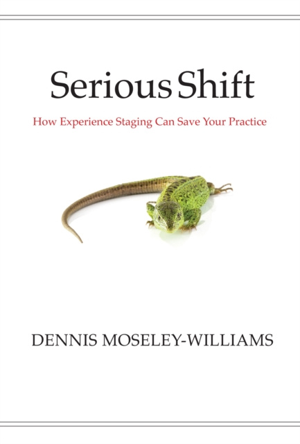 E-knjiga Serious Shift: How Experience Staging Can Save Your Practice Dennis Moseley-Williams