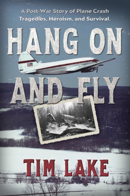 E-kniha Hang on and Fly: A Post-War Story of Plane Crash Tragedies, Heroism, and Survival Tim Lake