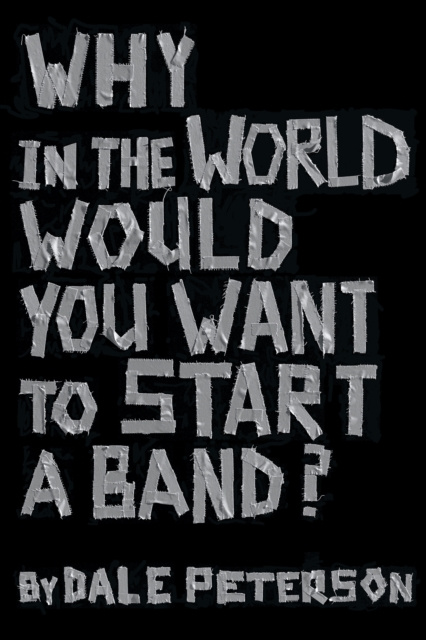 E-kniha Why in the World Would You Want to Start a Band? Dale Peterson