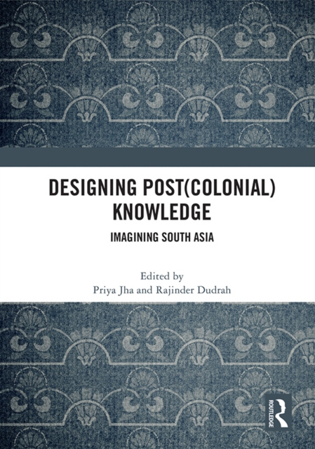 E-book Designing (Post)Colonial Knowledge Priya Jha