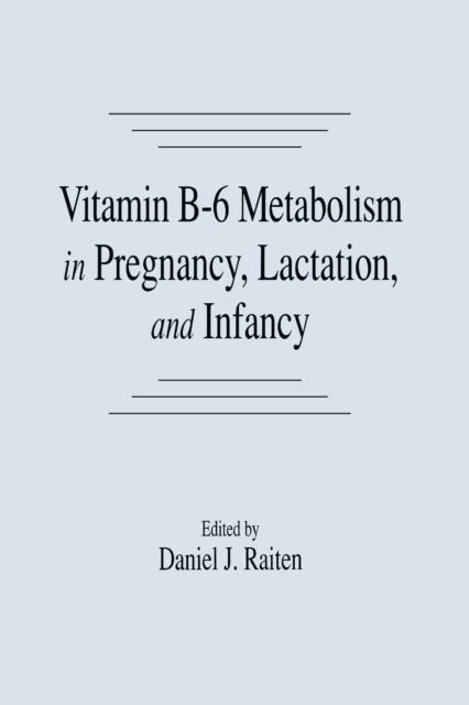 E-kniha Vitamin B-6 Metabolism in Pregnancy, Lactation, and Infancy Daniel J. Raiten