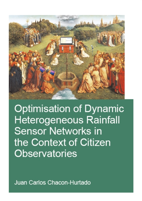 Libro elettronico Optimisation of Dynamic Heterogeneous Rainfall Sensor Networks in the Context of Citizen Observatories Juan Carlos Chacon-Hurtado