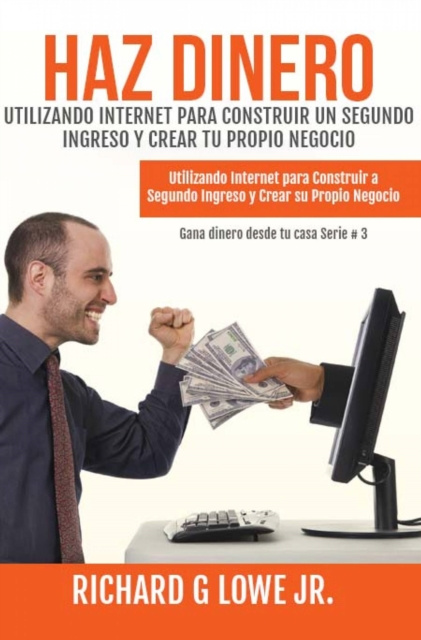 E-kniha Haz Dinero Utilizando Internet para Construir un Segundo Ingreso y Crear tu Propio Negocio Richard G Lowe Jr