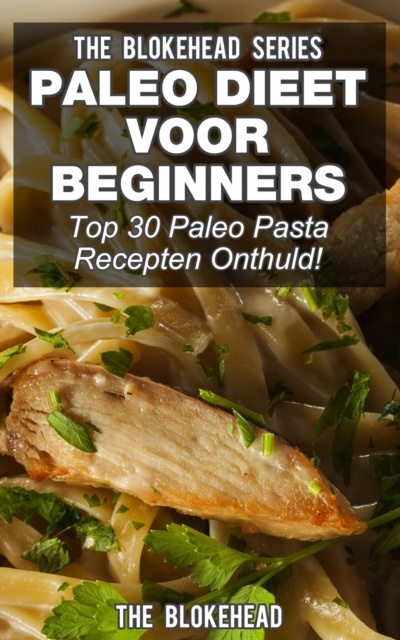 E-book Paleo Dieet voor beginners: Top 30 Paleo Pasta Recepten Onthuld! The Blokehead