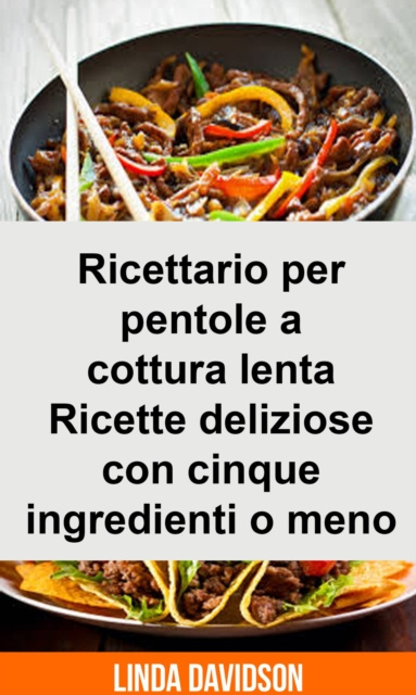 E-book Ricettario per pentole a cottura lenta -  Ricette deliziose con cinque ingredienti o meno Linda Davidson