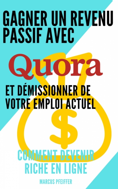 E-book Gagner un revenu passif avec Quora et demissionner de votre emploi actuel Marcus Pfeiffer