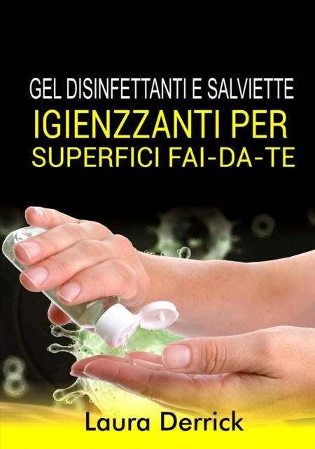 E-book Gel Disinfettaniti  e Salviette Igienizzanti Per Superfici Fai-Da-Te LAURA DERRICK