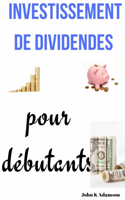 E-book Investissement de dividendes pour debutants John K Adamson