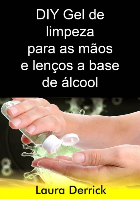 E-kniha DIY Gel de limpeza para as maos e lencos a base de alcool Laura Derrick