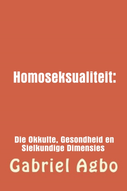 E-kniha Homoseksualiteit: Die Okkulte, Gesondheid en Sielkundige Dimensies. Gabriel Agbo