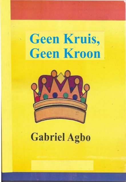 E-book Geen Kruis, Geen Kroon Gabriel Agbo