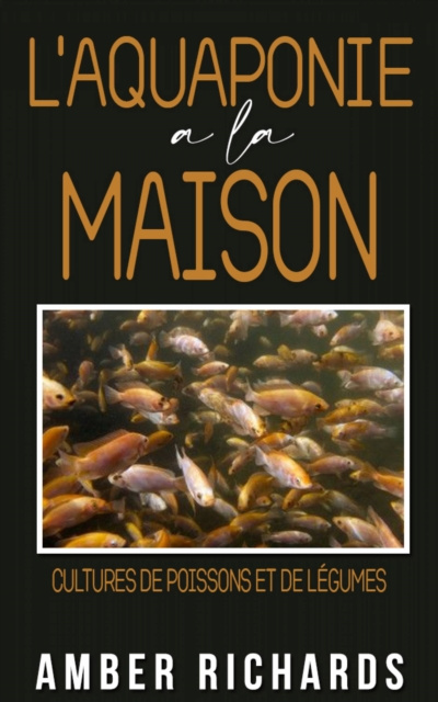 E-book L'aquaponie a la maison : Cultures de poissons et de legumes Amber Richards