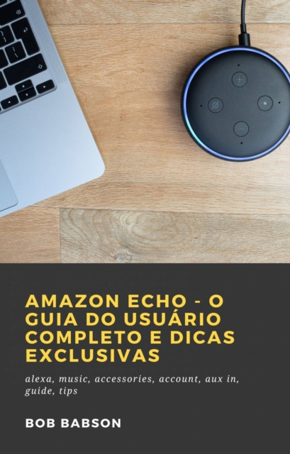 E-book Amazon Echo - O Guia do Usuario Completo e Dicas Exclusivas Bob Babson