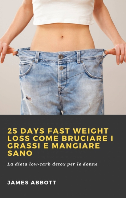 E-kniha 25 Days Fast Weight Loss Come bruciare i grassi e mangiare sano James Abbott