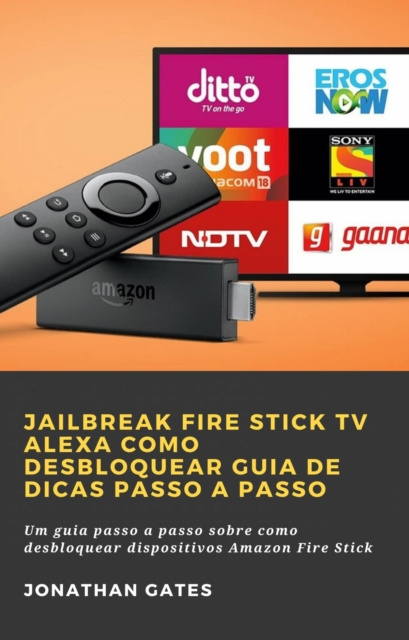 E-book Jailbreak Fire Stick TV Alexa Como desbloquear Guia de dicas passo a passo Hiddenstuff Entertainment