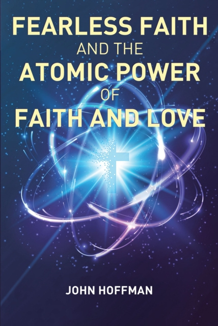 E-Book Fearless Faith and the Atomic Power of Faith and Love John Hoffman