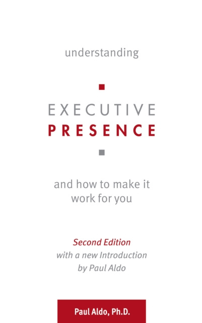 E-knjiga Understanding Executive Presence and How to Make It Work for You Paul Aldo