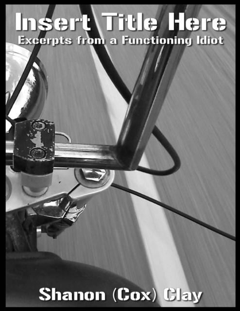 E-knjiga Insert Title Here: Excerpts from a Functioning Idiot (Cox) Clay Shanon (Cox) Clay