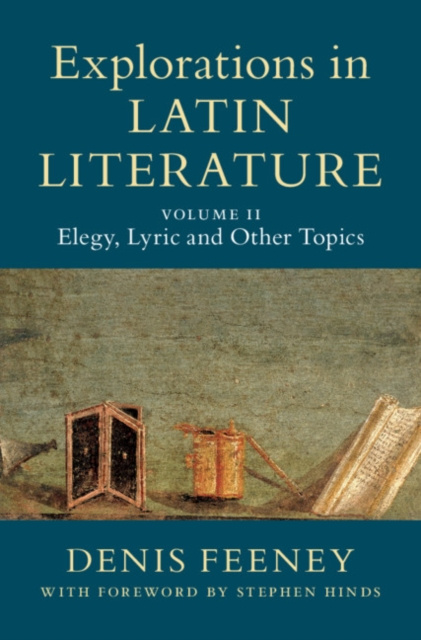 E-kniha Explorations in Latin Literature: Volume 2, Elegy, Lyric and Other Topics Denis Feeney
