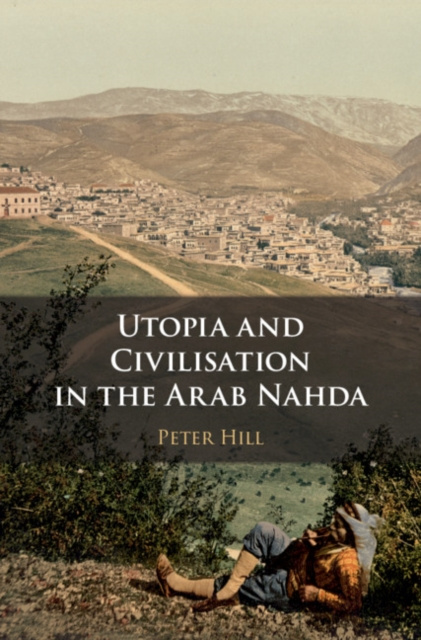 E-book Utopia and Civilisation in the Arab Nahda Peter Hill