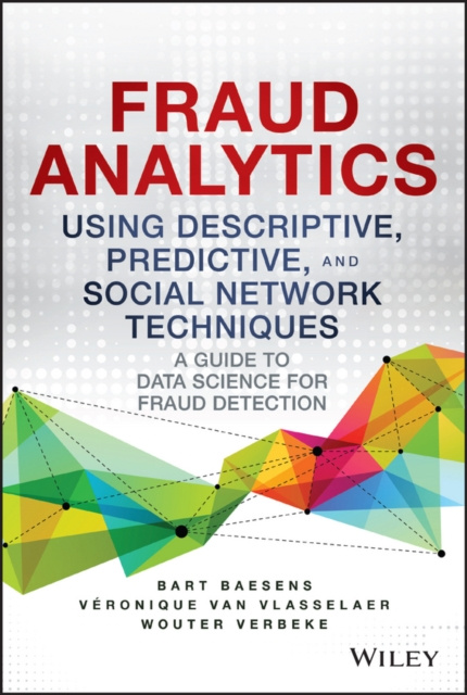 E-kniha Fraud Analytics Using Descriptive, Predictive, and Social Network Techniques Bart Baesens
