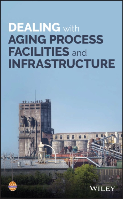 E-knjiga Dealing with Aging Process Facilities and Infrastructure CCPS (Center for Chemical Process Safety)