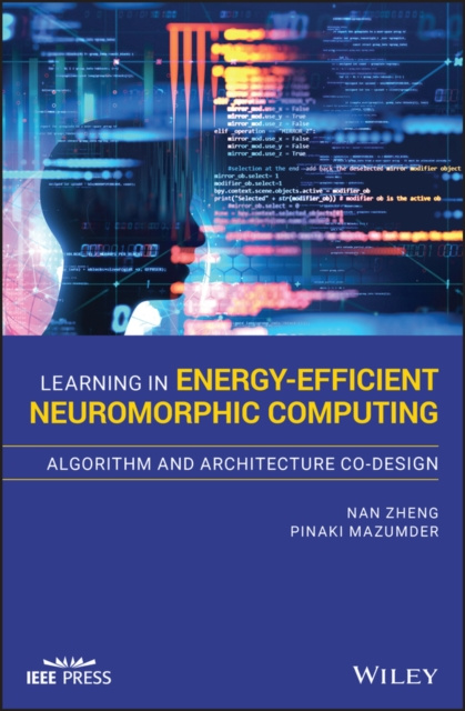E-book Learning in Energy-Efficient Neuromorphic Computing: Algorithm and Architecture Co-Design Nan Zheng