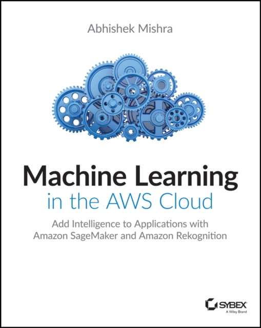 E-knjiga Machine Learning in the AWS Cloud Abhishek Mishra