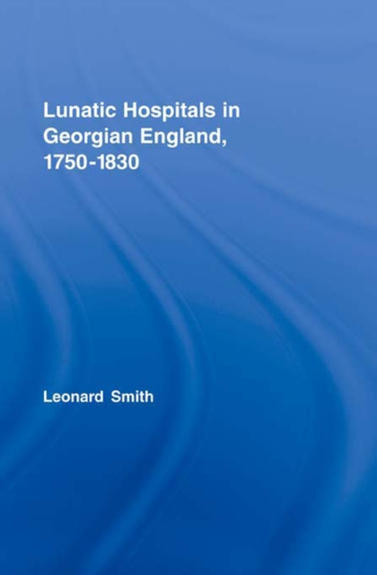 E-kniha Lunatic Hospitals in Georgian England, 1750-1830 Leonard Smith