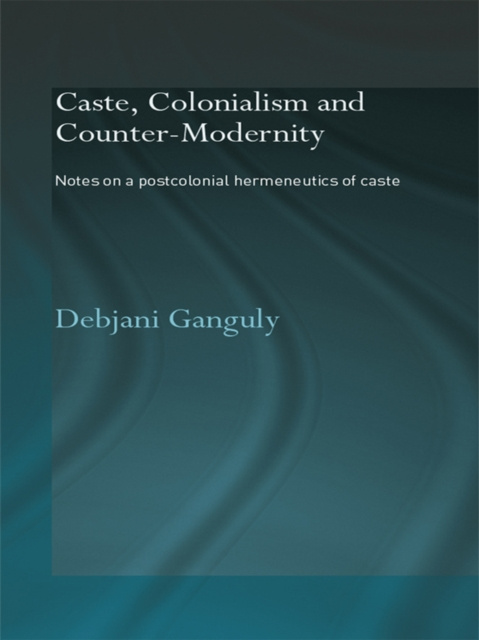 E-book Caste, Colonialism and Counter-Modernity Debjani Ganguly