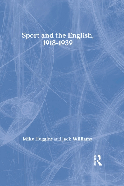 E-kniha Sport and the English, 1918-1939 Mike Huggins