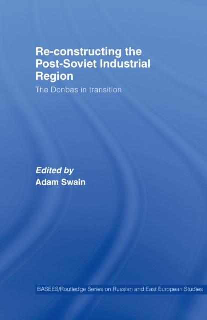 E-knjiga Re-Constructing the Post-Soviet Industrial Region Adam Swain