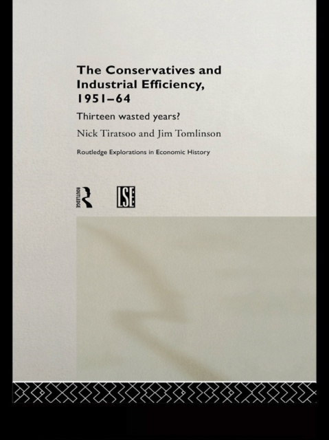 E-book Conservatives and Industrial Efficiency, 1951-1964 Nick Tiratsoo