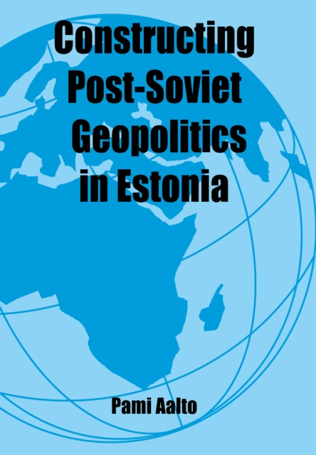 E-kniha Constructing Post-Soviet Geopolitics in Estonia Pami Aalto