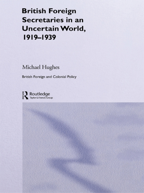 E-kniha British Foreign Secretaries in an Uncertain World, 1919-1939 Michael Hughes