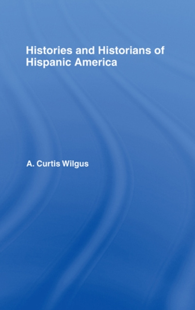 E-knjiga History and Historians of Hispanic America A.C. Wilgus