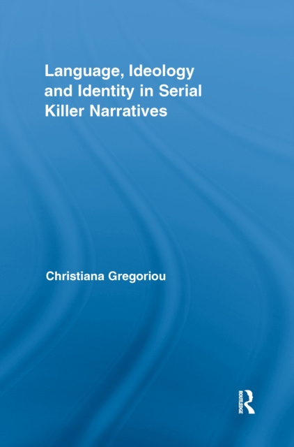 E-book Language, Ideology and Identity in Serial Killer Narratives Christiana Gregoriou