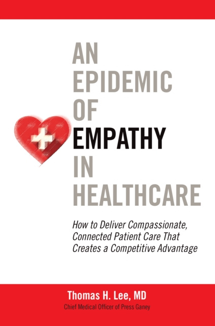 E-kniha Epidemic of Empathy in Healthcare: How to Deliver Compassionate, Connected Patient Care That Creates a Competitive Advantage Thomas H. Lee