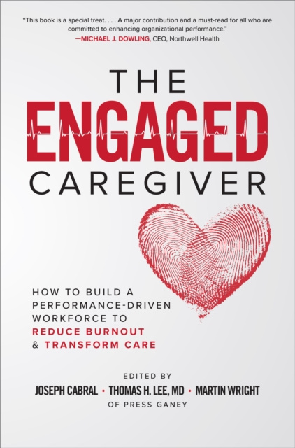 E-book Engaged Caregiver: How to Build a Performance-Driven Workforce to Reduce Burnout and Transform Care Joseph Cabral