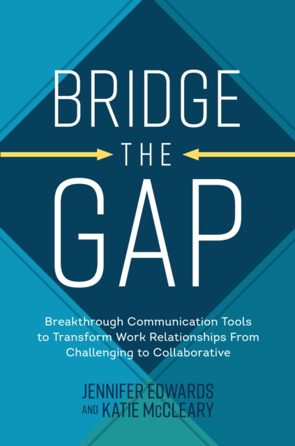 ebook Bridge the Gap: Breakthrough Communication Tools to Transform Work Relationships From Challenging to Collaborative Katie McCleary