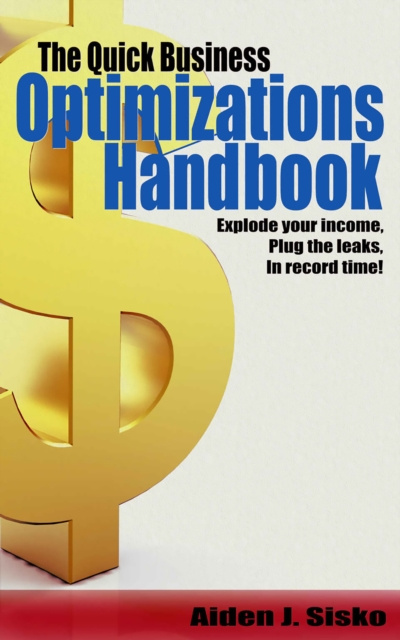 E-kniha Quick Business Optimizations Handbook: Explode Your Income, Plug The Leaks In Record Time! Aiden Sisko