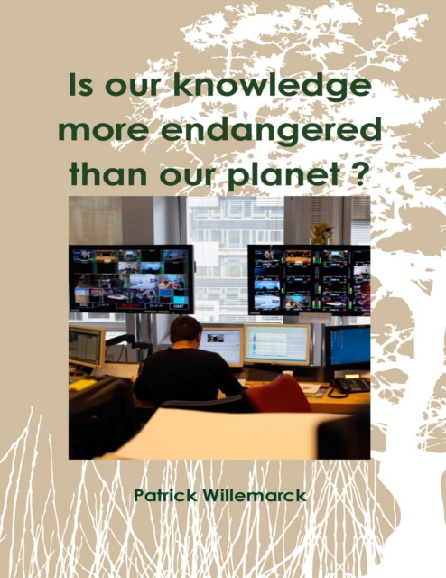 E-knjiga Is Our Knowledge More Endangered Than Our Planet ? Willemarck Patrick Willemarck