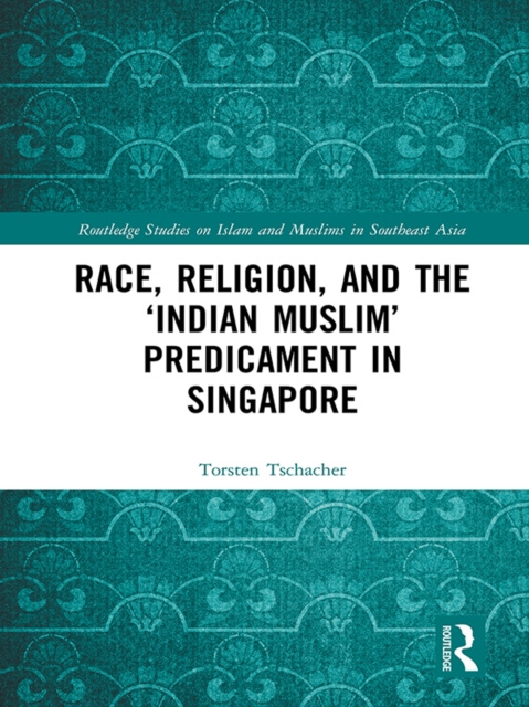 E-Book Race, Religion, and the 'Indian Muslim' Predicament in Singapore Torsten Tschacher