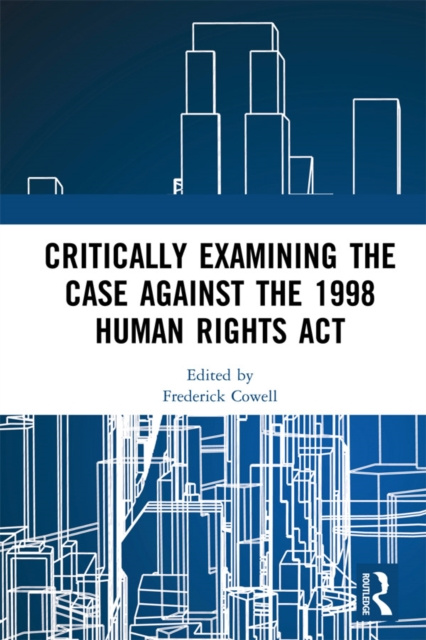 E-knjiga Critically Examining the Case Against the 1998 Human Rights Act Frederick Cowell
