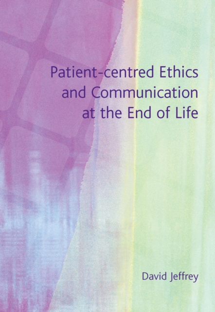 E-book Patient-Centred Ethics and Communication at the End of Life David Jeffrey