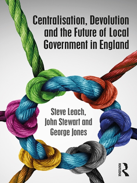 E-kniha Centralisation, Devolution and the Future of Local Government in England Steve Leach