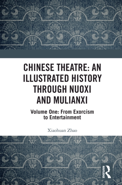 E-kniha Chinese Theatre: An Illustrated History Through Nuoxi and Mulianxi Xioahuan Zhao