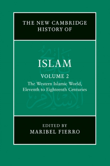 E-kniha New Cambridge History of Islam: Volume 2, The Western Islamic World, Eleventh to Eighteenth Centuries Maribel Fierro